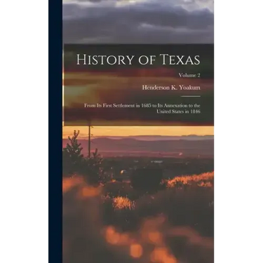 History of Texas: From its First Settlement in 1685 to its Annexation to the United States in 1846; Volume 2