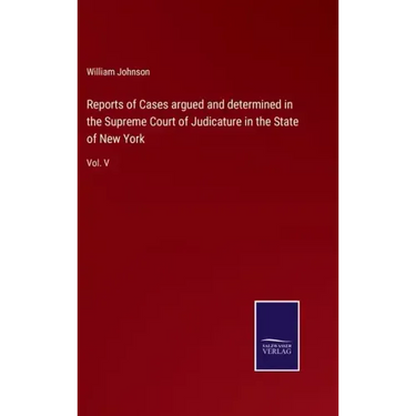 Reports of Cases argued and determined in the Supreme Court of Judicature in the State of New York: Vol. V