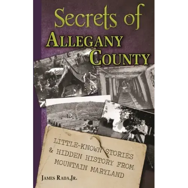Secrets of Allegany County: Little-Known Stories & Hidden History From Mountain Maryland