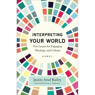 Interpreting Your World: Five Lenses for Engaging Theology and Culture