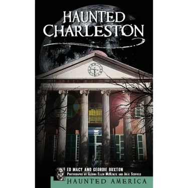 Haunted Charleston: Stories from the College of Charleston, the Citadel and the Holy City