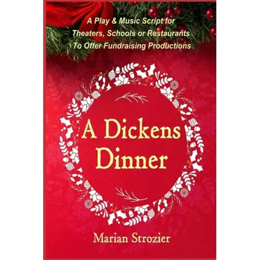 A Dickens Dinner: A Christmas Play and Music Script for Theaters, Schools or Restaurants to Offer Fundraising Productions