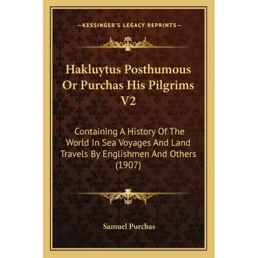Hakluytus Posthumous Or Purchas His Pilgrims V2: Containing A History Of The World In Sea Voyages And Land Travels By Englishmen And Others (1907)