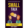 Small Talk: People Skills & Communication Skills You Need To Be Charismatic (Make Real Friends, Stop Anxiety and Increase Self-Confidence)