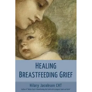 Healing Breastfeeding Grief: How mothers feel and heal when breastfeeding does not go as hoped