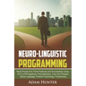 Neuro-Linguistic Programming: Read People And Think Positively And Successfully Using NLP to Kill Negativity, Procrastination, Fear And Phobias (Bod