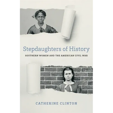 Stepdaughters of History: Southern Women and the American Civil War