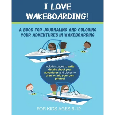 I Love Wakeboarding: A Book for Journaling and Coloring Your Adventures in Wakeboarding