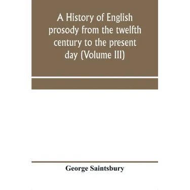 A history of English prosody from the twelfth century to the present day (Volume III)