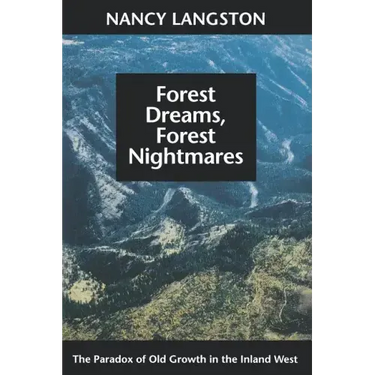 Forest Dreams, Forest Nightmares: The Paradox of Old Growth in the Inland West