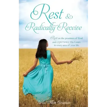 Rest & Radically Receive: Rest on the promises of God and experience His Grace in every area of your life