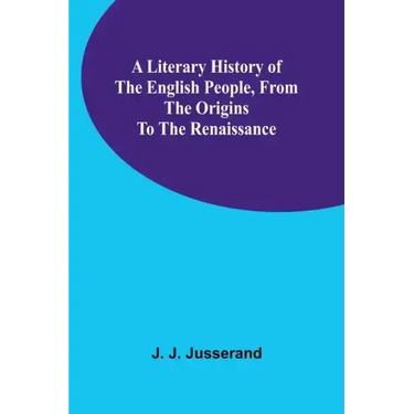A Literary History of the English People, from the Origins to the Renaissance