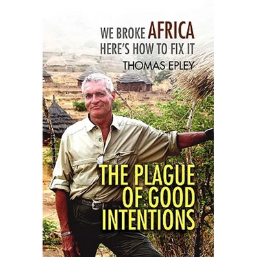 The Plague of Good Intentions: We Broke Africa Here S How to Fix It