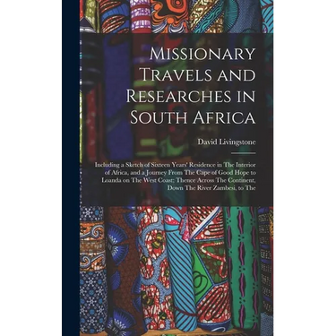 Missionary Travels and Researches in South Africa: Including a Sketch of Sixteen Years' Residence in The Interior of Africa, and a Journey From The Ca