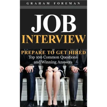 Job Interview: Prepare to Get Hired: Top 100 Common Questions and Winning Answers
