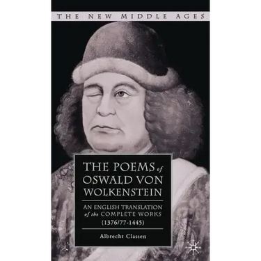 The Poems of Oswald Von Wolkenstein: An English Translation of the Complete Works (1376/77-1445)