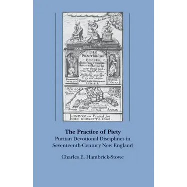 The Practice of Piety: Puritan Devotional Disciplines in Seventeenth-Century New England