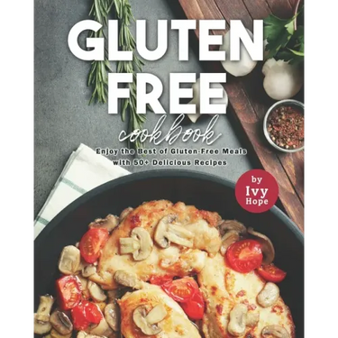 Gluten-Free Cookbook: Enjoy the Best of Gluten-Free Meals with 50+ Delicious Recipes