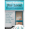 Smart Marketing for Local Businesses: A practical guide for driving customers to your door, not fans to a page.