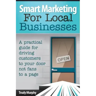 Smart Marketing for Local Businesses: A practical guide for driving customers to your door, not fans to a page.