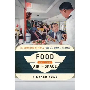 Food in the Air and Space: The Surprising History of Food and Drink in the Skies