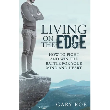 Living on the Edge: How to Fight and Win the Battle for Your Mind and Heart