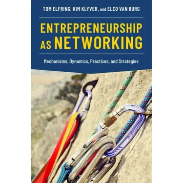 Entrepreneurship as Networking: Mechanisms, Dynamics, Practices, and Strategies