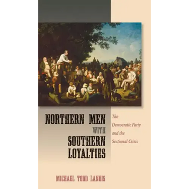 Northern Men with Southern Loyalties: The Democratic Party and the Sectional Crisis