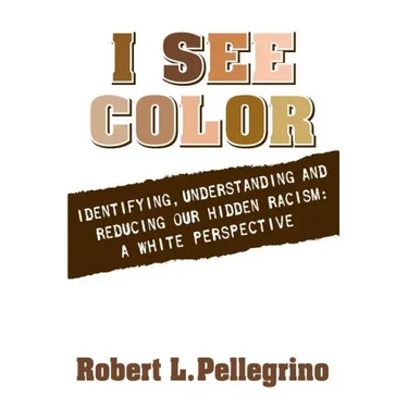 I See Color: Identifying, Understanding & Reducing Hidden Racism: A White Perspective
