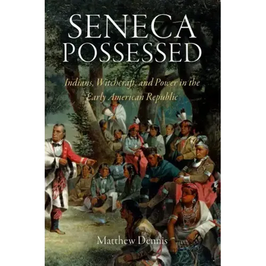 Seneca Possessed: Indians, Witchcraft, and Power in the Early American Republic