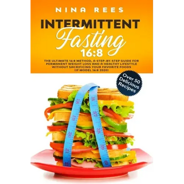 Intermittent Fasting 16: 8: The Ultimate 16:8 Method, a Step-by-Step Guide for Permanent Weight Loss and a Healthy Lifestyle without Sacrificin