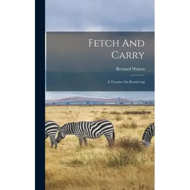 Fetch And Carry: A Treatise On Retrieving