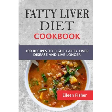 Fatty Liver Diet Cookbook: 100 Recipes To Fight Fatty Liver Disease And Live Longer