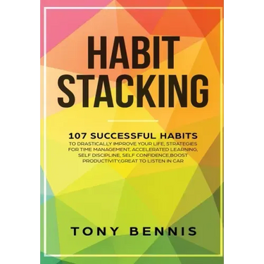 Habit Stacking: 107 Successful Habits to Drastically Improve Your Life, Strategies for Time Management, Accelerated Learning, Self Dis