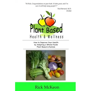 Plant Based Health & Wellness: How to Improve Your Health by Adopting a Whole Foods Plant Based Lifestyle