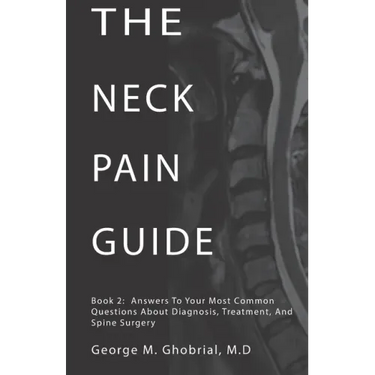 The Neck Pain Guide: Answering Your Most Common Questions About Neck Pain, Diagnosis, and Cervical Spine Surgery
