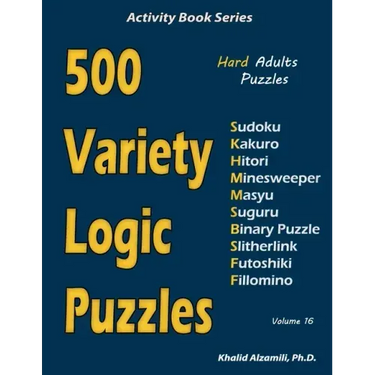 500 Variety Logic Puzzles: 500 Hard Adults Puzzles (Sudoku, Kakuro, Hitori, Minesweeper, Masyu, Suguru, Binary Puzzle, Slitherlink, Futoshiki, Fi