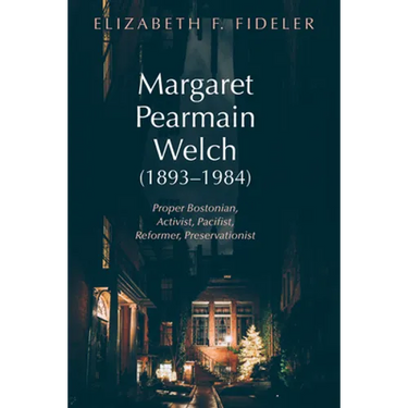 Margaret Pearmain Welch (1893-1984): Proper Bostonian, Activist, Pacifist, Reformer, Preservationist