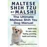 Maltese Shih Tzu or Malshi. The Ultimate Maltese Shih Tzu Dog Manual. Malshi book for care, costs, feeding, grooming, health.