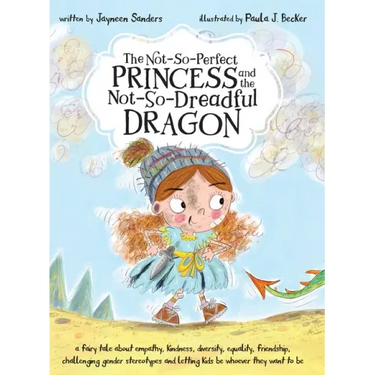 The Not-So-Perfect Princess and the Not-So-Dreadful Dragon: a fairy tale about empathy, kindness, diversity, equality, friendship & challenging gender