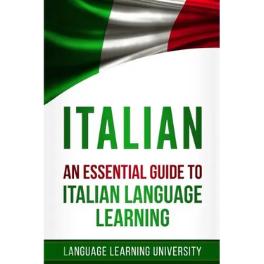 Italian: An Essential Guide to Italian Language Learning
