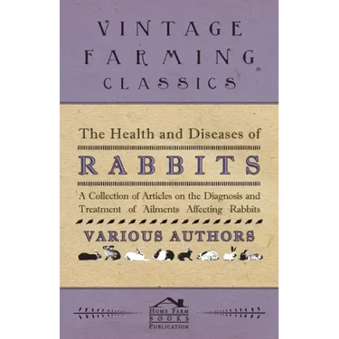 The Health and Diseases of Rabbits - A Collection of Articles on the Diagnosis and Treatment of Ailments Affecting Rabbits