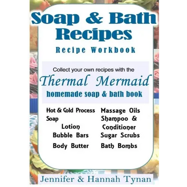 Thermal Mermaid's Artisan Soap Maker Workbook: My Collection of Homemade Soap & Bath Recipes