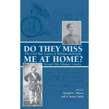 Do They Miss Me at Home?: The Civil War Letters of William McKnight, Seventh Ohio Volunteer Cavalry