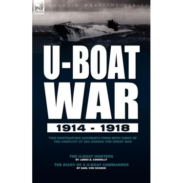 U-Boat War 1914-1918: Two Contrasting Accounts from Both Sides of the Conflict at Sea During the Great War---The U-Boat Hunters & the Diary