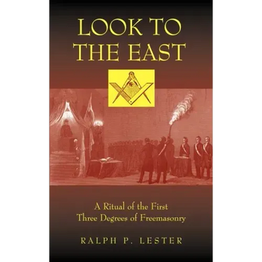 Look to the East: A Ritual of the First Three Degrees of Freemasonry