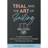 Trial and the Art of Sailing: A Guidebook for New (and Not So New) Attorneys to Navigate Trial Advocacy, and Life