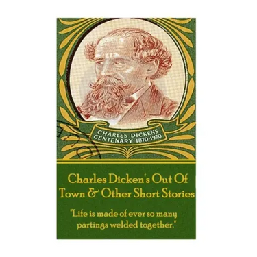 Charles Dickens - Out Of Town & Other Short Stories: "Life is made of ever so many partings welded together."
