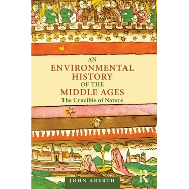 An Environmental History of the Middle Ages: The Crucible of Nature