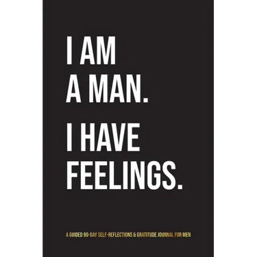 I Am A Man. I Have Feelings.: A Guided 90-Day Self-Reflections & Gratitude Journal for Men